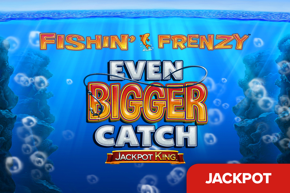 Fishin' Frenzy Even Bigger Catch Jackpot King